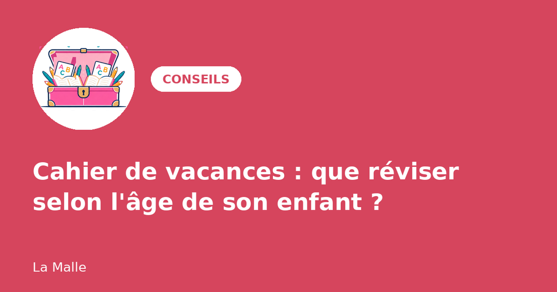 Cahier de vacances : que faire réviser à son enfant selon son âge ?
